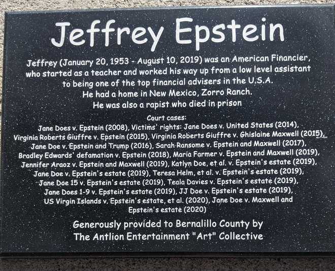 commemorative plaque - Jeffrey Epstein Jeffrey was an American Financier, who started as a teacher and worked his way up from a low level assistant to being one of the top financial advisers in the U.S.A. He had a home in New Mexico, Zorro Ranch. He was a