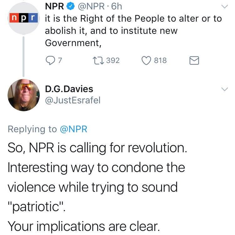 npr: books - np Npr . 6h it is the Right of the People to alter or to abolish it, and to institute new Government, 12 392 818 D.G.Davies So, Npr is calling for revolution. Interesting way to condone the violence while trying to sound "patriotic" Your impl
