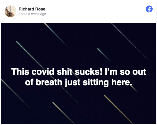 Richard Rose -  Richard Rose about a week ago f This covid shit sucks! I'm so out of breath just sitting here.