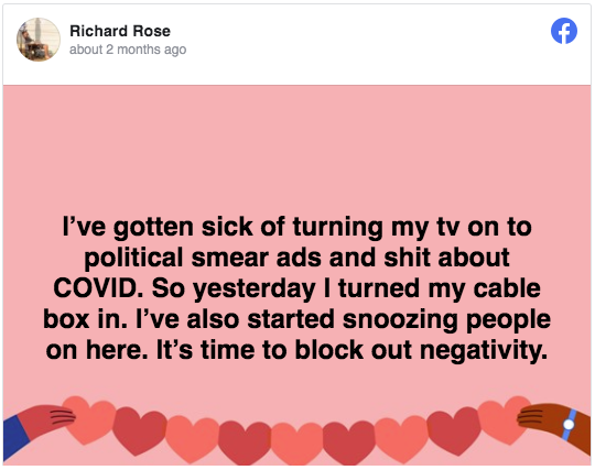 Richard Rose - first and last letter - Richard Rose about 2 months ago f I've gotten sick of turning my tv on to political smear ads and shit about Covid. So yesterday I turned my cable box in. I've also started snoozing people on here. It's time to block