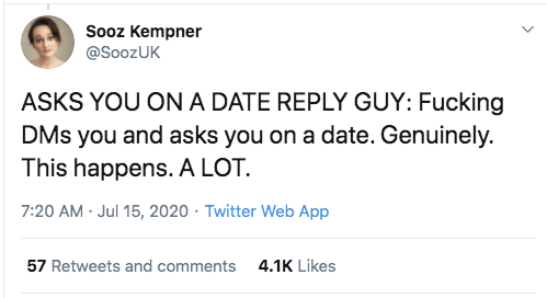 funny tweets 2020 - Sooz Kempner Asks You On A Date Guy Fucking DMs you and asks you on a date. Genuinely. This happens. A Lot. . Twitter Web App 57 and