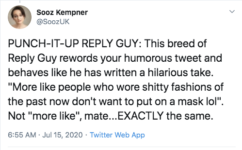 1 peter 3 3 4 - Sooz Kempner PunchItUp Guy This breed of Guy rewords your humorous tweet and behaves he has written a hilarious take. "More people who wore shitty fashions of the past now don't want to put on a mask lol". Not "more ", mate...Exactly the s