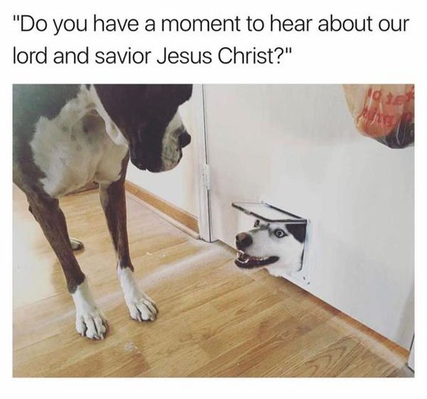 lord and savior jesus christ meme - "Do you have a moment to hear about our lord and savior Jesus Christ?"