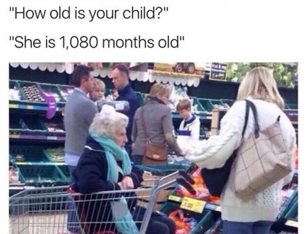 old lady in shopping cart - "How old is your child?" "She is 1,080 months old"