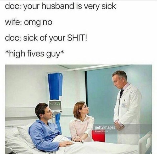 doctor memes - doc your husband is very sick wife omg no doc sick of your Shit! high fives guy gettyimages