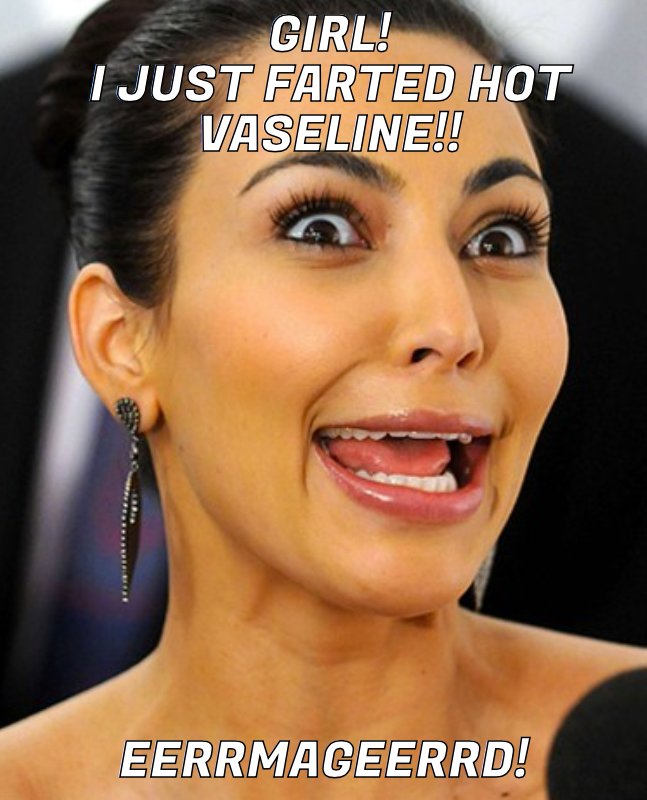 KIM K blows a hot vaseline fart in front of her squad.