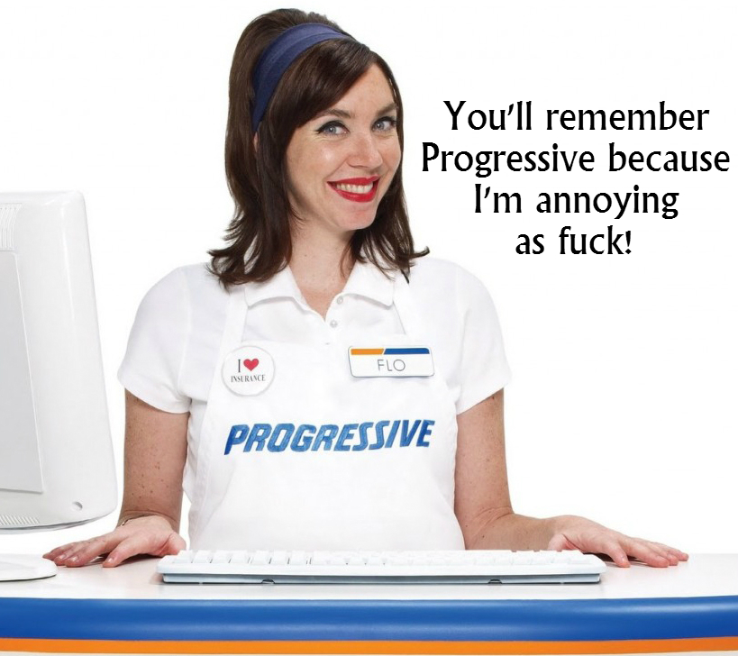 And advertisers are certainly dicks. They put this dumb annoying bitch as their spokesperson in hopes you will remember their company name. Well it worked, and it pisses you off at the same time. Fuck you Flo and Progressive. Go back to fucking each other in the ass in private and leave the rest of mankind out of it.