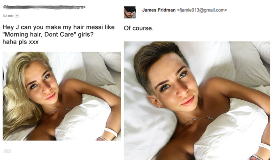 james fridman - om> James Fridman  to me Of course. Hey J can you make my hair messi "Morning hair, Dont Care" girls? haha pls xxx