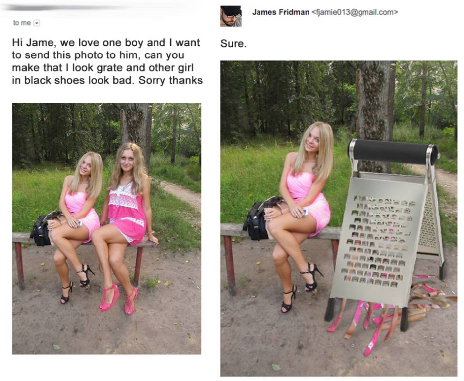 photoshopping troll james - James Fridman  to me Sure. Hi Jame, we love one boy and I want to send this photo to him, can you make that I look grate and other girl in black shoes look bad. Sorry thanks Mars Rras Araras Arrior