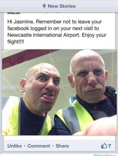 funny airport memes - New Stories Hi Jasmine. Remember not to leave your facebook logged in on your next visit to Newcastle International Airport. Enjoy your flight!!!! Un Comment 07 We Know Meme