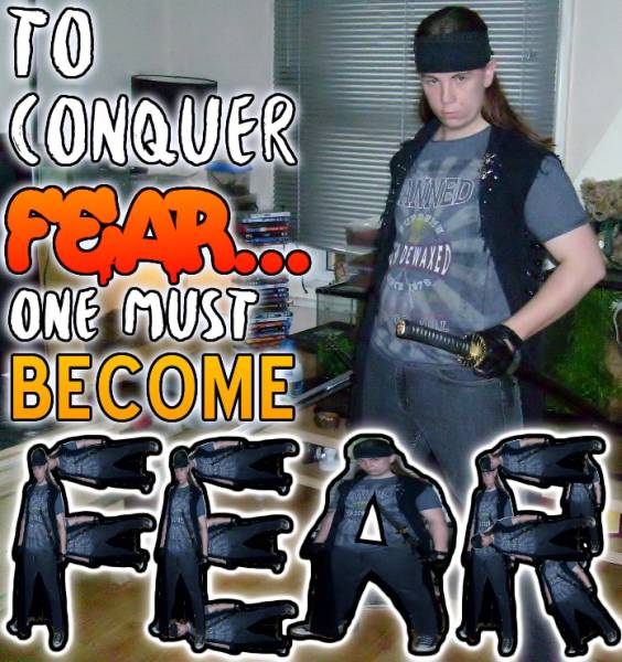 conquer fear one must become fear - To Conquer One Must Become