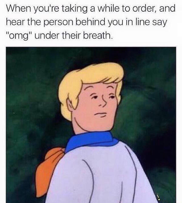 Hilarious meme of Scooby Doo Character turning his head around 180 as how it feels when you are taking a while to order and your hear person behind you say OMG under their breath.