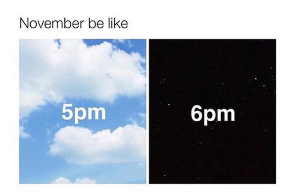 LOL meme about how in November, it is all nice and sunny at 5pm, then at 6pm pitch black
