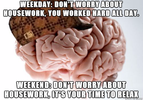 funny meme about Scumbag Brain that tells you to put off house work for the weekend, then tells you to relax on the weekend.