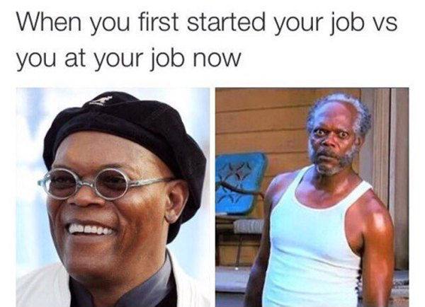 Funny Samual L. Jackson meme about the difference of how you looked when you started your job vs now.