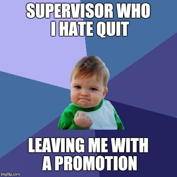 Success Kid meme about supervisor he hated quit, and left him with promotion.