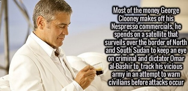 george clooney nespresso - Most of the money George Clooney makes off his Nespresso commercials, he spends on a satellite that surveils over the border of North and South Sudan to keep an eye on criminal and dictator Omar alBashir to track his vicious arm