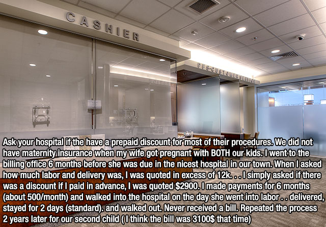 ceiling - Cashier Ask your hospital if the have a prepaid discount for most of their procedures. We did not have maternity insurance when my wife got pregnant with Both our kids. I went to the billing office 6 months before she was due in the nicest hospi