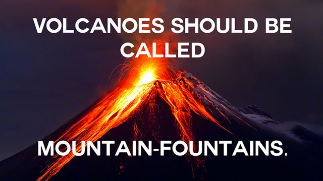 funny name volcanic activity memes - Volcanoes Should Be Called MountainFountains.