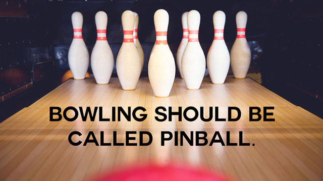 funny name Name - Bowling Should Be Called Pinball.