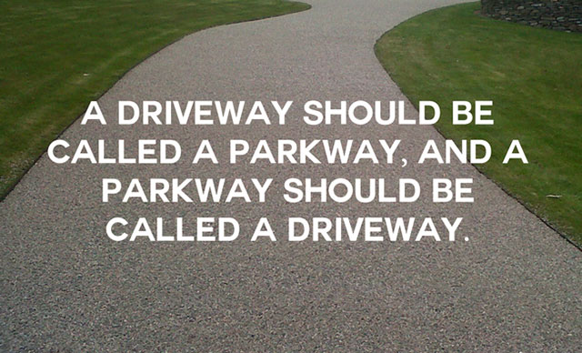 funny name asphalt - A Driveway Should Be Called A Parkway, And A Parkway Should Be Called A Driveway.