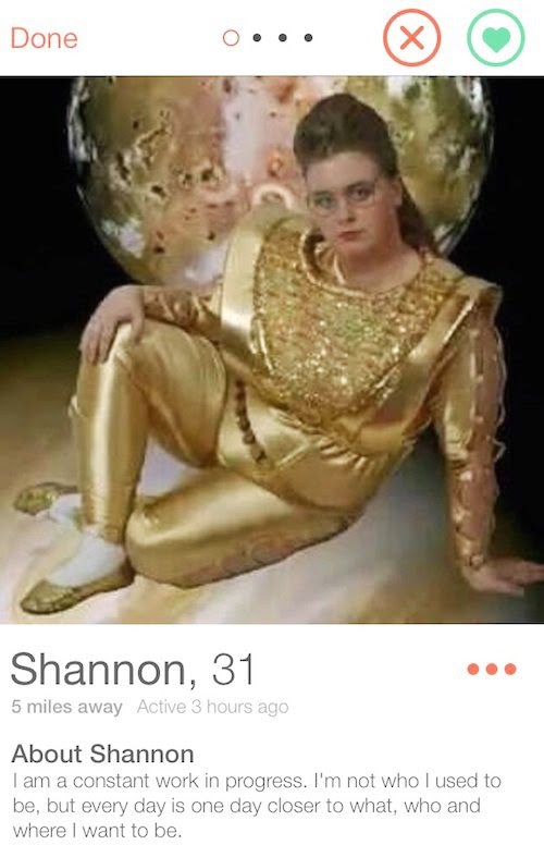 tinder - julie glamour shots - Done coo. Shannon, 31 5 miles away Active 3 hours ago About Shannon I am a constant work in progress. I'm not who I used to be, but every day is one day closer to what, who and where I want to be.
