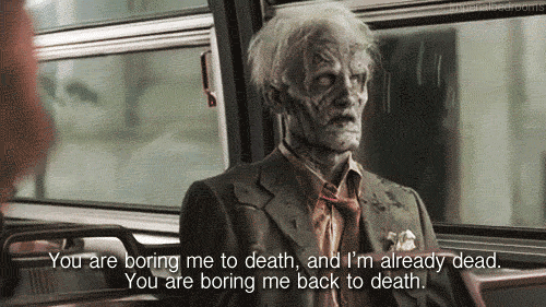 boring funny gif - You are boring me to death, and I'm already dead. You are boring me back to death.