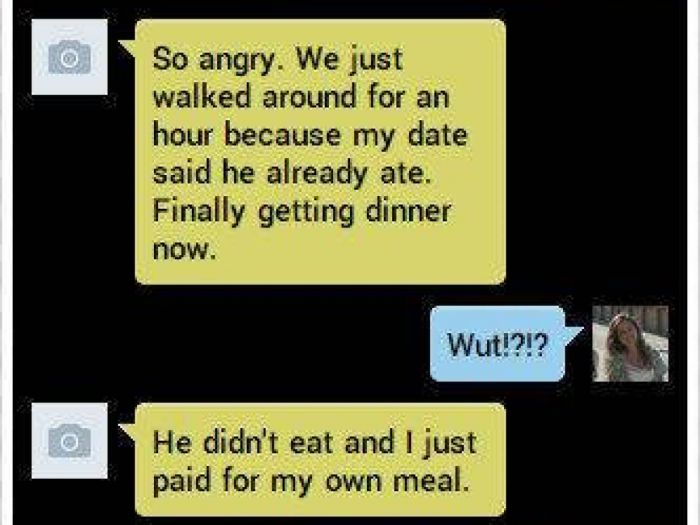 Humour - So angry. We just walked around for an hour because my date said he already ate. Finally getting dinner now. Wut!?!? He didn't eat and I just paid for my own meal.