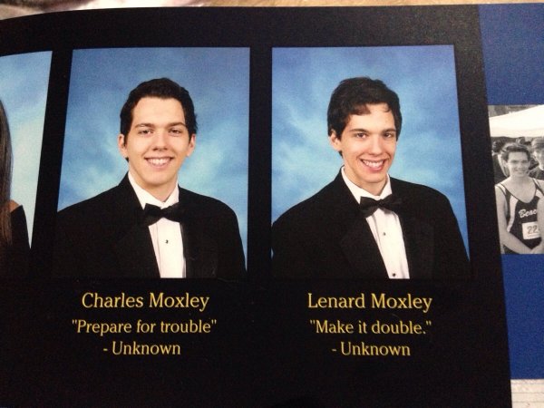dank memes yearbook - Charles Moxley "Prepare for trouble" Unknown Lenard Moxley "Make it double." Unknown
