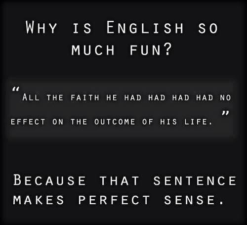 english so much fun - Why Is English So Much Fun? All The Faith He Had Had Had Had No Effect On The Outcome Of His Life. Because That Sentence Makes Perfect Sense.