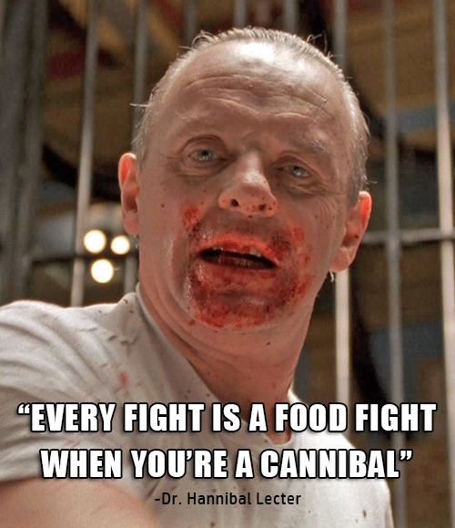 hannibal lecter eating face - "Every Fight Is A Food Fight When You'Re A Cannibal" Dr. Hannibal Lecter