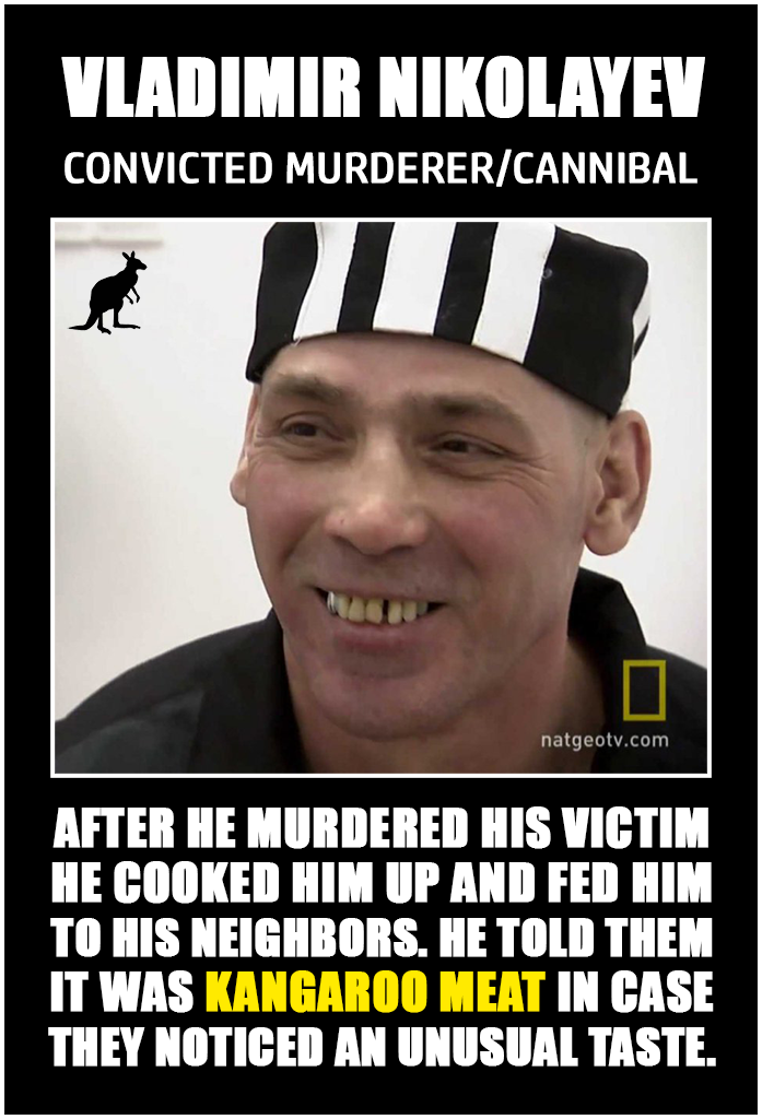 parade - Vladimir Nikolayev Convicted MurdererCannibal natgeotv.com After He Murdered His Victim He Cooked Him Up And Fed Him To His Neighbors. He Told Them It Was Kangaroo Meat In Case They Noticed An Unusual Taste.