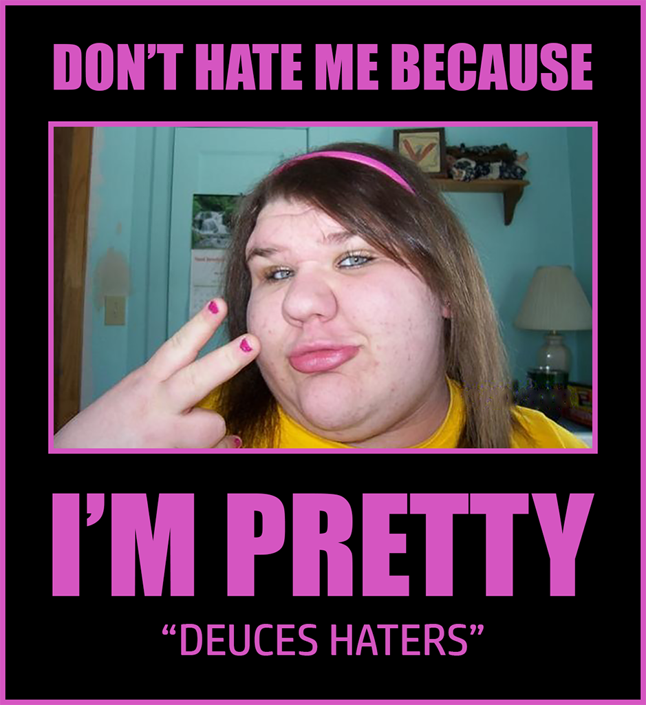 fat ugly celtic fans - Don'T Hate Me Because I'M Pretty Deuces Haters