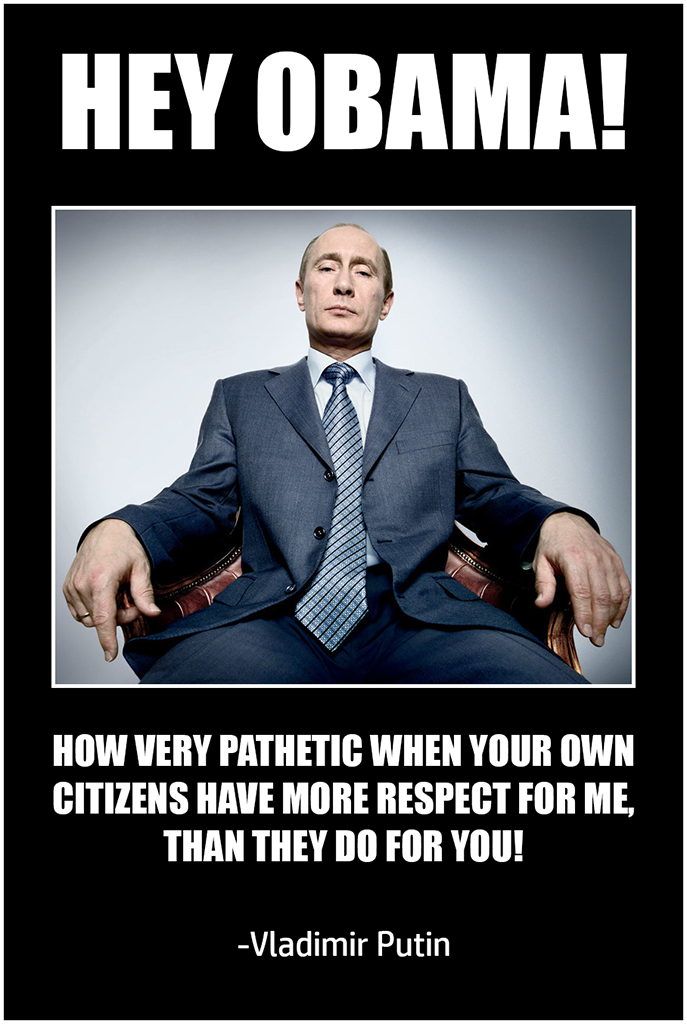 gentleman - Hey Obama! How Very Pathetic When Your Own Citizens Have More Respect For Me, Than They Do For You! Vladimir Putin