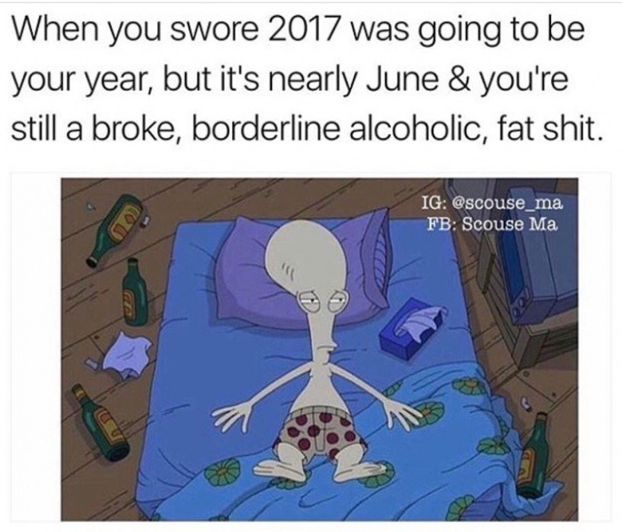 dank meme fire - When you swore 2017 was going to be your year, but it's nearly June & you're still a broke, borderline alcoholic, fat shit. Ig Fb Scouse Ma
