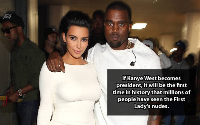 Shower thoughts - kardashian kanye - If Kanye West becomes president, it will be the first time in history that millions of people have seen the First Lady's nudes.