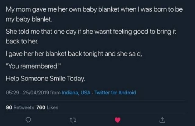 atmosphere - My mom gave me her own baby blanket when I was born to be my baby blanlet She told me that one day if she wasnt feeling good to bring it back to her. Igave her her blanket back tonight and she said, "You remembered." Help Someone Smile Today.