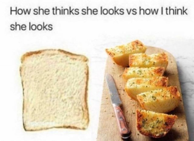 garlic bread - How she thinks she looks vs how I think she looks