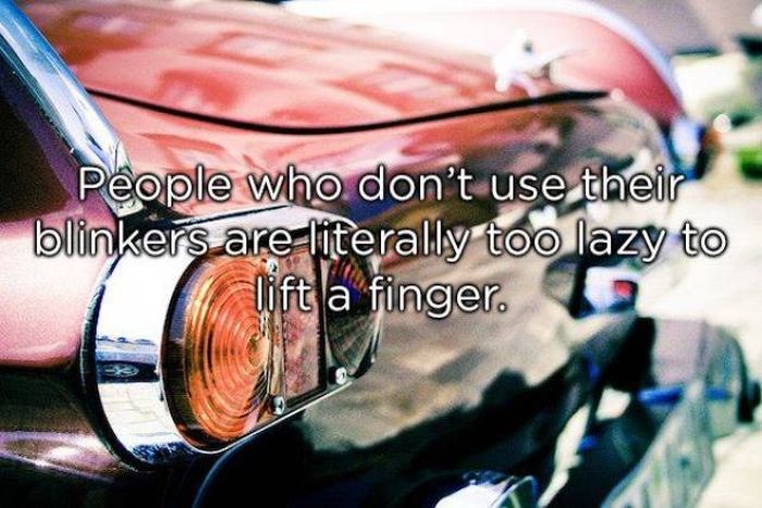 People who don't use their blinkers are literally too lazy to lift a finger.