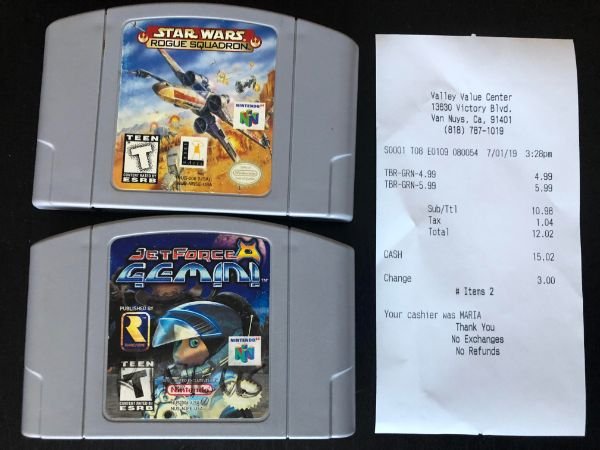 video game console - Star Wars Rogue Squadron Valley Value Center 13830 Victory Blvd. Van Nuys, Ca, 91401 818 7871019 Sooo To ED109 080054 70119 TerGrn4.99 TbrGrn5.99 4.99 5.99 SubTt1 Tax Total 10.98 1.04 12.02 JETForce Cash 15.02 Change 3.00 # Iters 2 Yo