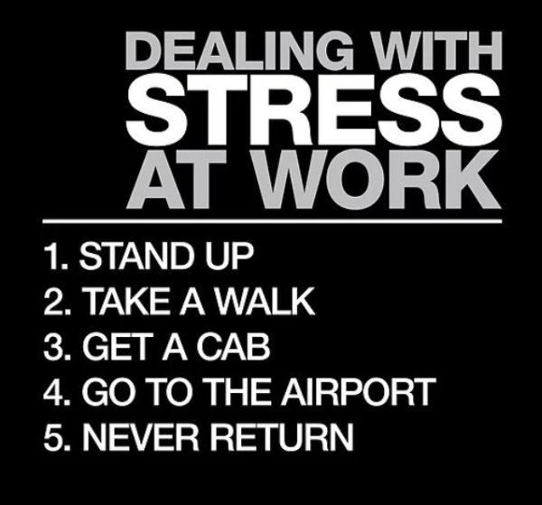 funny stress - Dealing With Stress At Work 1. Stand Up 2. Take A Walk 3. Get A Cab 4. Go To The Airport 5. Never Return