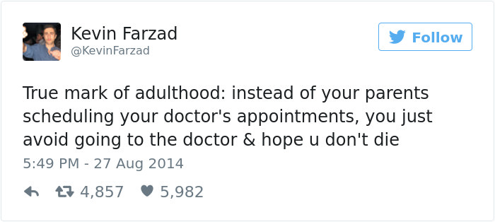 funny tweets about love - Kevin Farzad Farzad y True mark of adulthood instead of your parents scheduling your doctor's appointments, you just avoid going to the doctor & hope u don't die 13 4,857 5,982