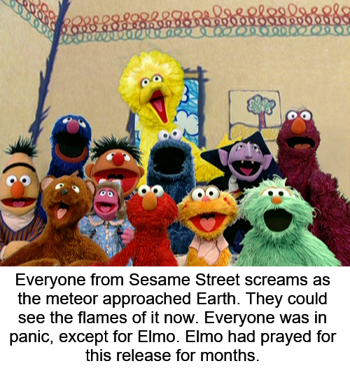 elmo memes - 60088889828888000 800000 lotte Borito Everyone from Sesame Street screams as the meteor approached Earth. They could see the flames of it now. Everyone was in panic, except for Elmo. Elmo had prayed for this release for months.