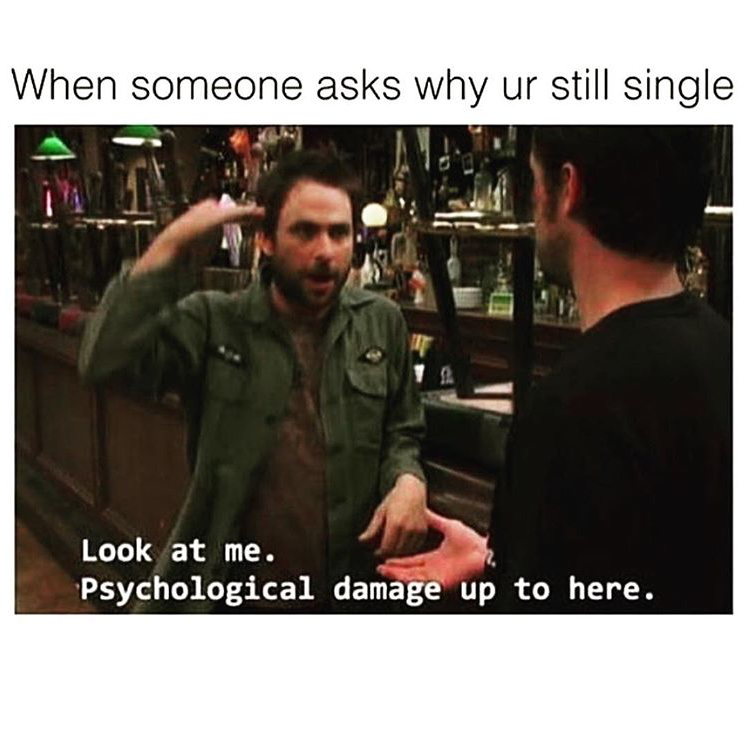 single memes - When someone asks why ur still single Look at me. Psychological damage up to here.