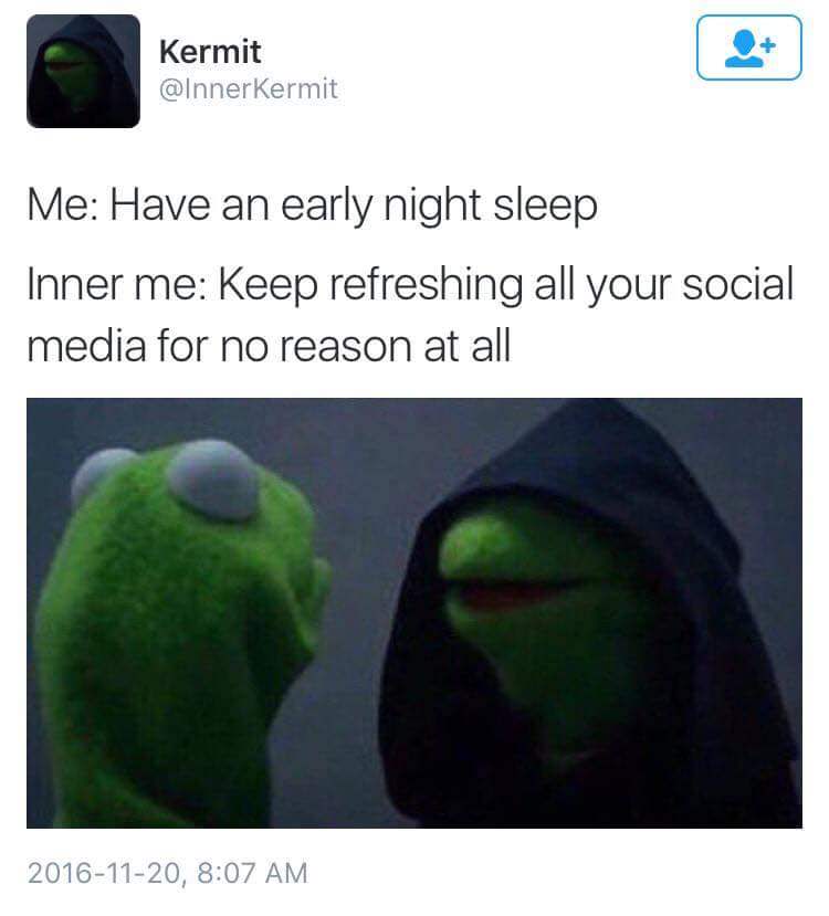 sims meme kermit - Kermit Me Have an early night sleep Inner me Keep refreshing all your social media for no reason at all ,