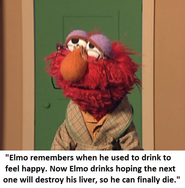 elmo sesame street meme - "Elmo remembers when he used to drink to feel happy. Now Elmo drinks hoping the next one will destroy his liver, so he can finally die."