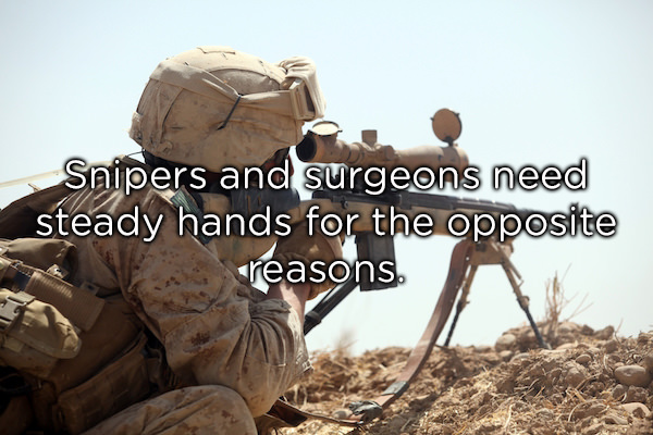 marine sniper - Snipers and surgeons need steady hands for the opposite reasons.