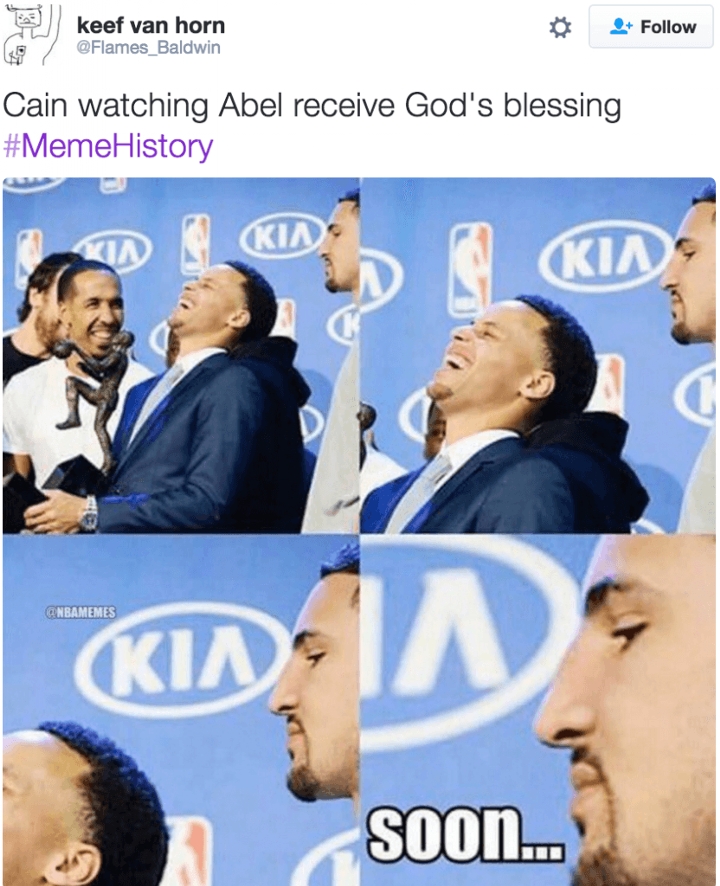 memes - history meme bible - keef van horn Flames Baldwin 4. Cain watching Abel receive God's blessing History Kin Kin soon...