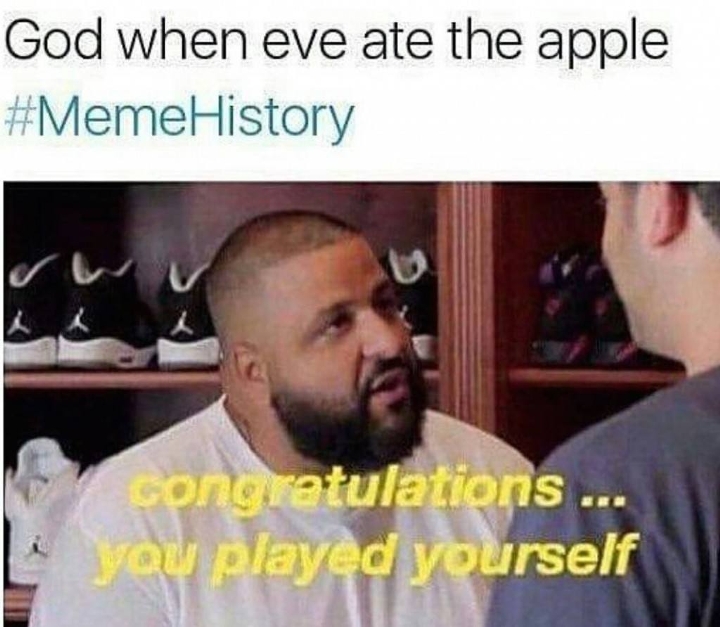memes - you just played yourself - God when eve ate the apple History congretulations ... ou played yourself