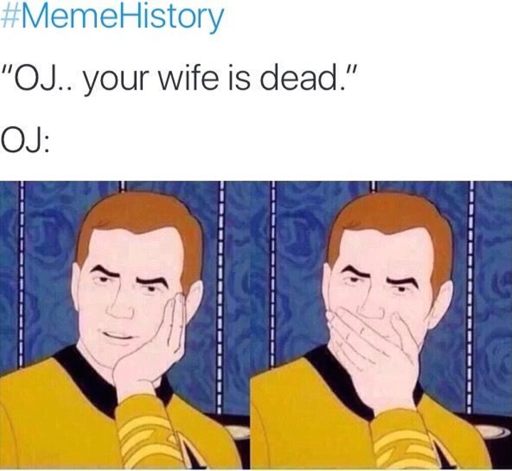 memes - holiday clapback - History "Oj.. your wife is dead." Oj